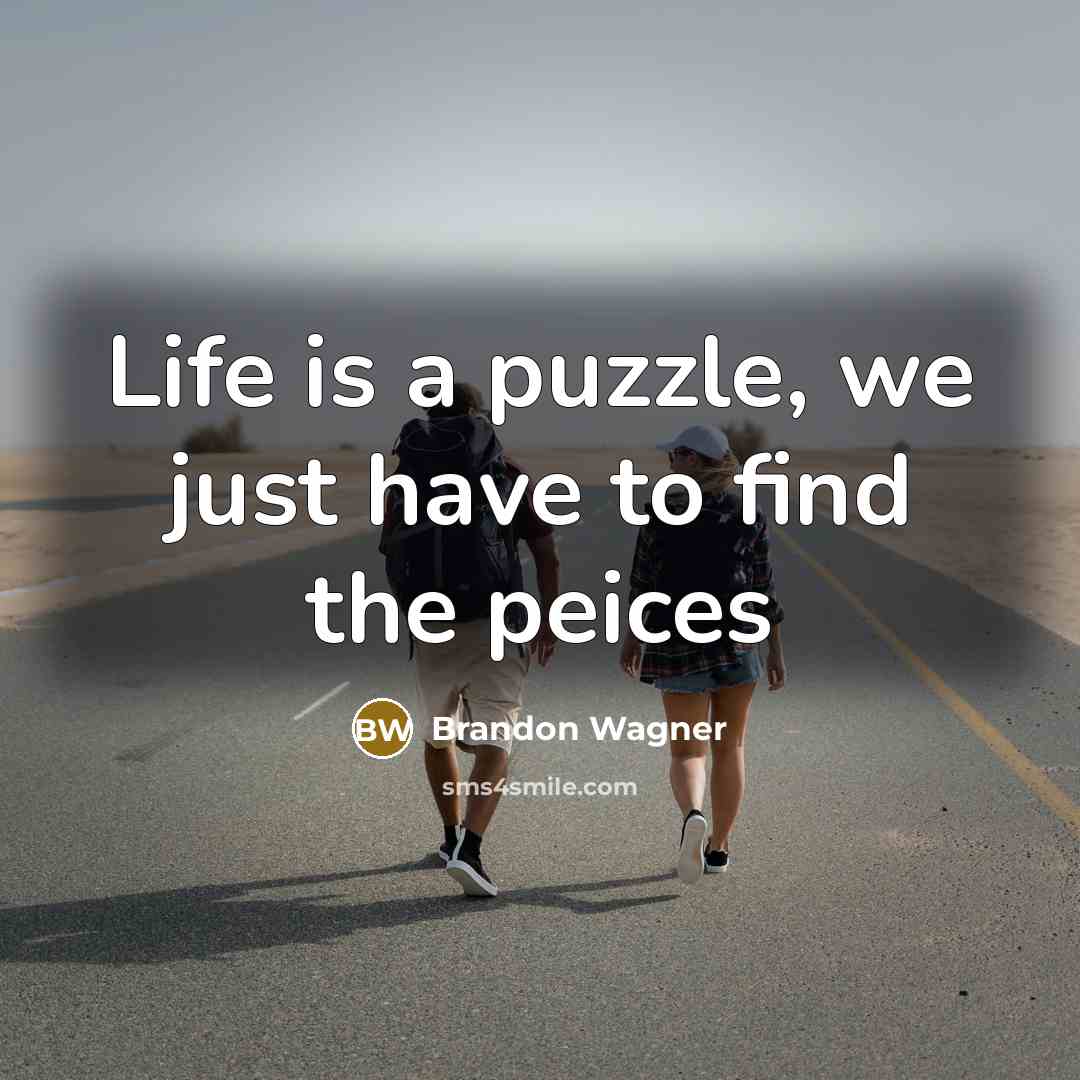 “Life is a puzzle, we just have to find the peices” quote by Brandon Wagner
