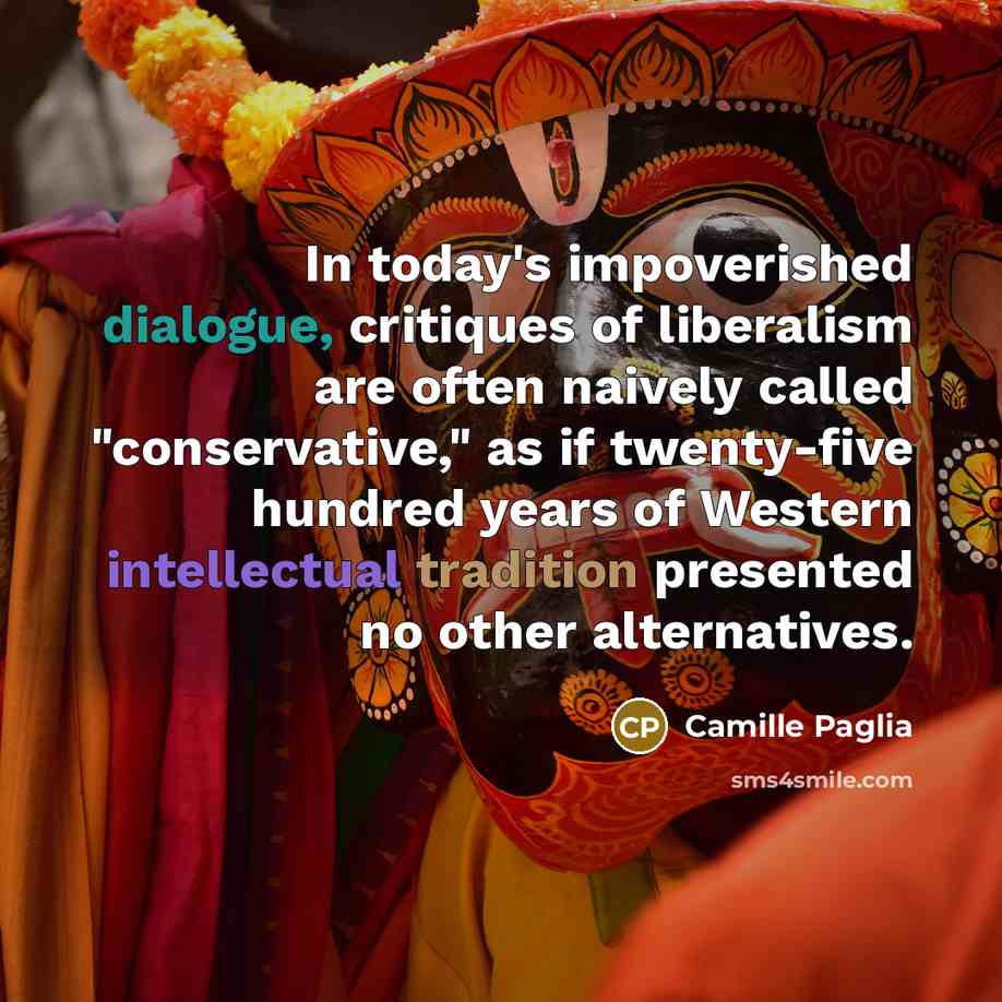 “In today's impoverished dialogue, critiques of liberalism are often naively…” quote by Camille Paglia