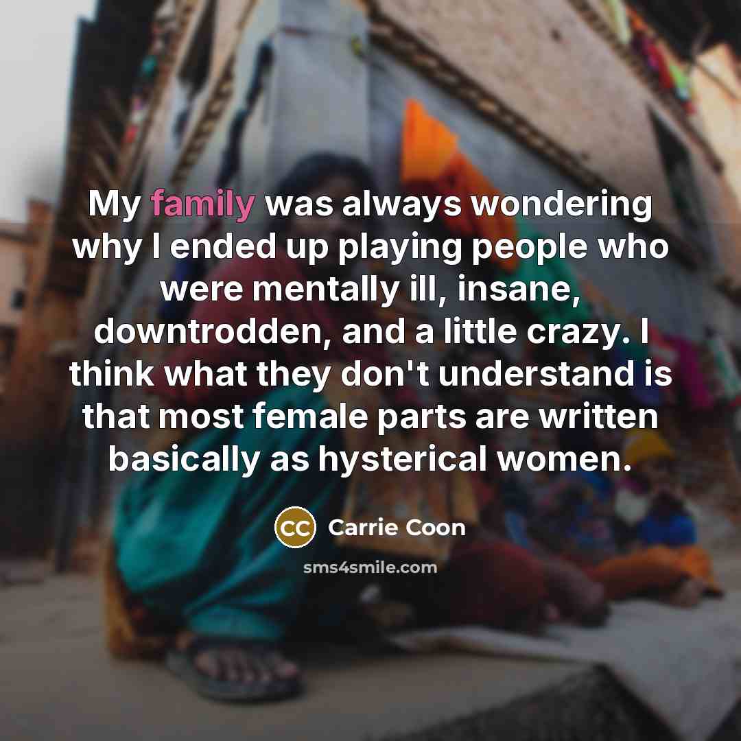 “My family was always wondering why I ended up playing…” quote by Carrie Coon