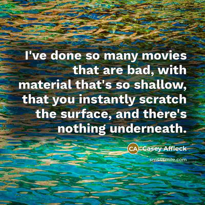 “I've done so many movies that are bad, with material…” quote by Casey Affleck
