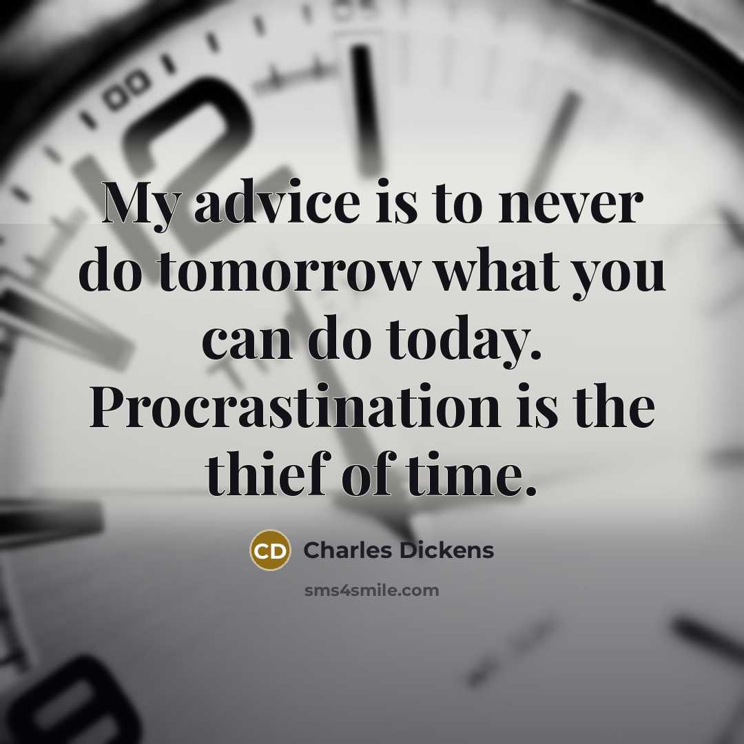 “My advice is to never do tomorrow what you can…” quote by Charles Dickens