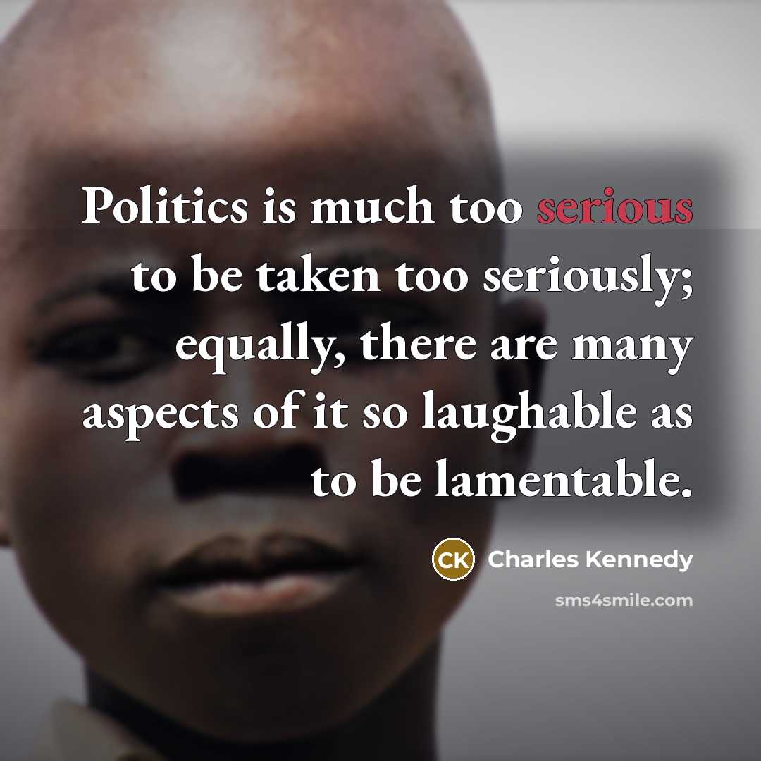 “Politics is much too serious to be taken too seriously;…” quote by Charles Kennedy
