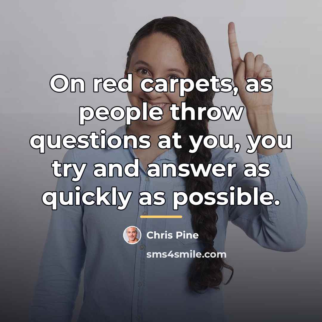 “On red carpets, as people throw questions at you, you…” quote by Chris Pine