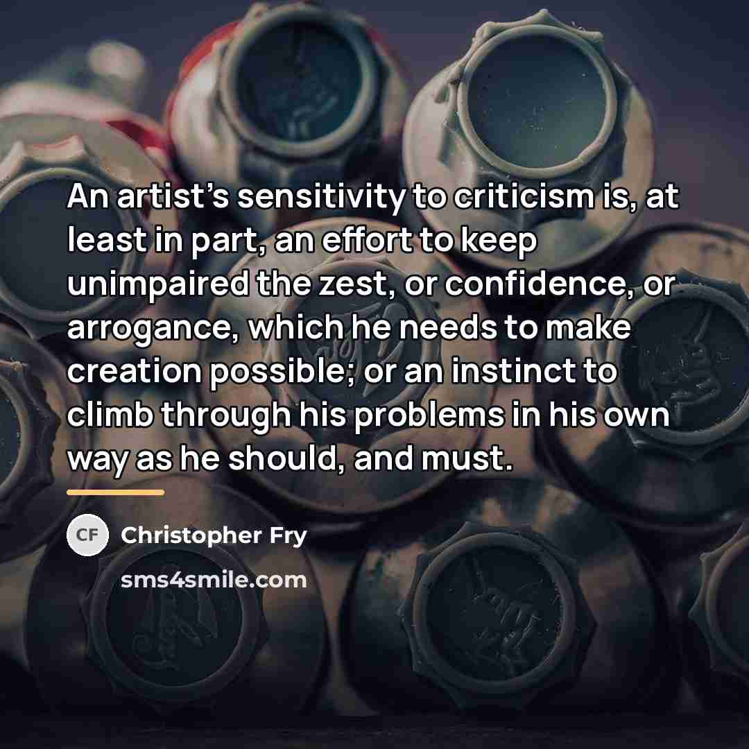 “An artist's sensitivity to criticism is, at least in part,…” quote by Christopher Fry