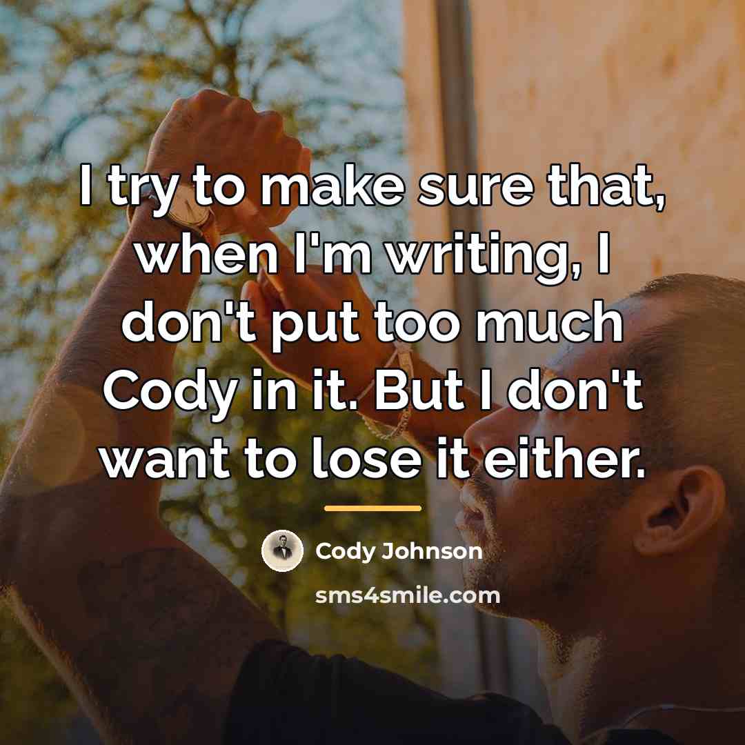 “I try to make sure that, when I'm writing, I…” quote by Cody Johnson