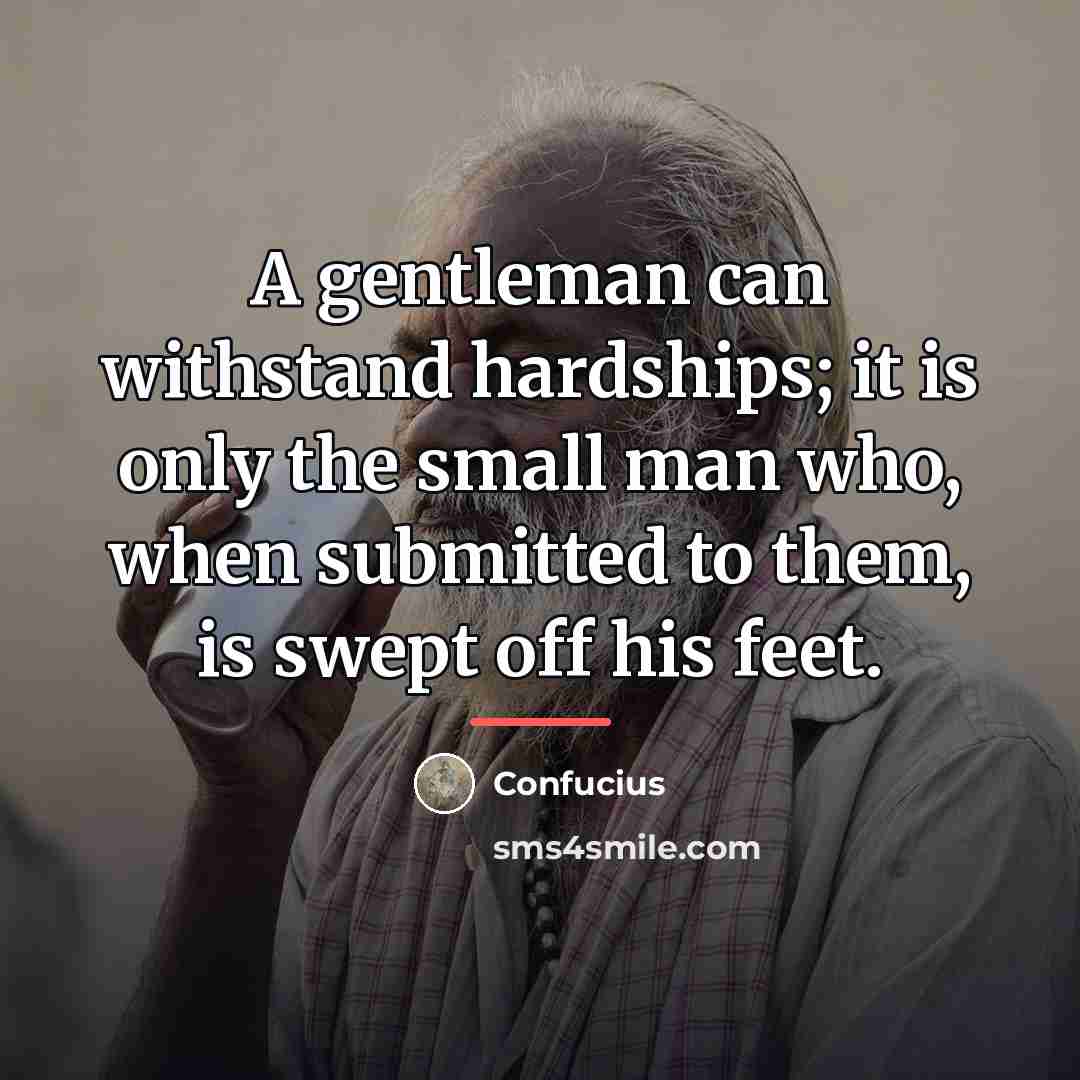 “A gentleman can withstand hardships; it is only the small…” quote by Confucius