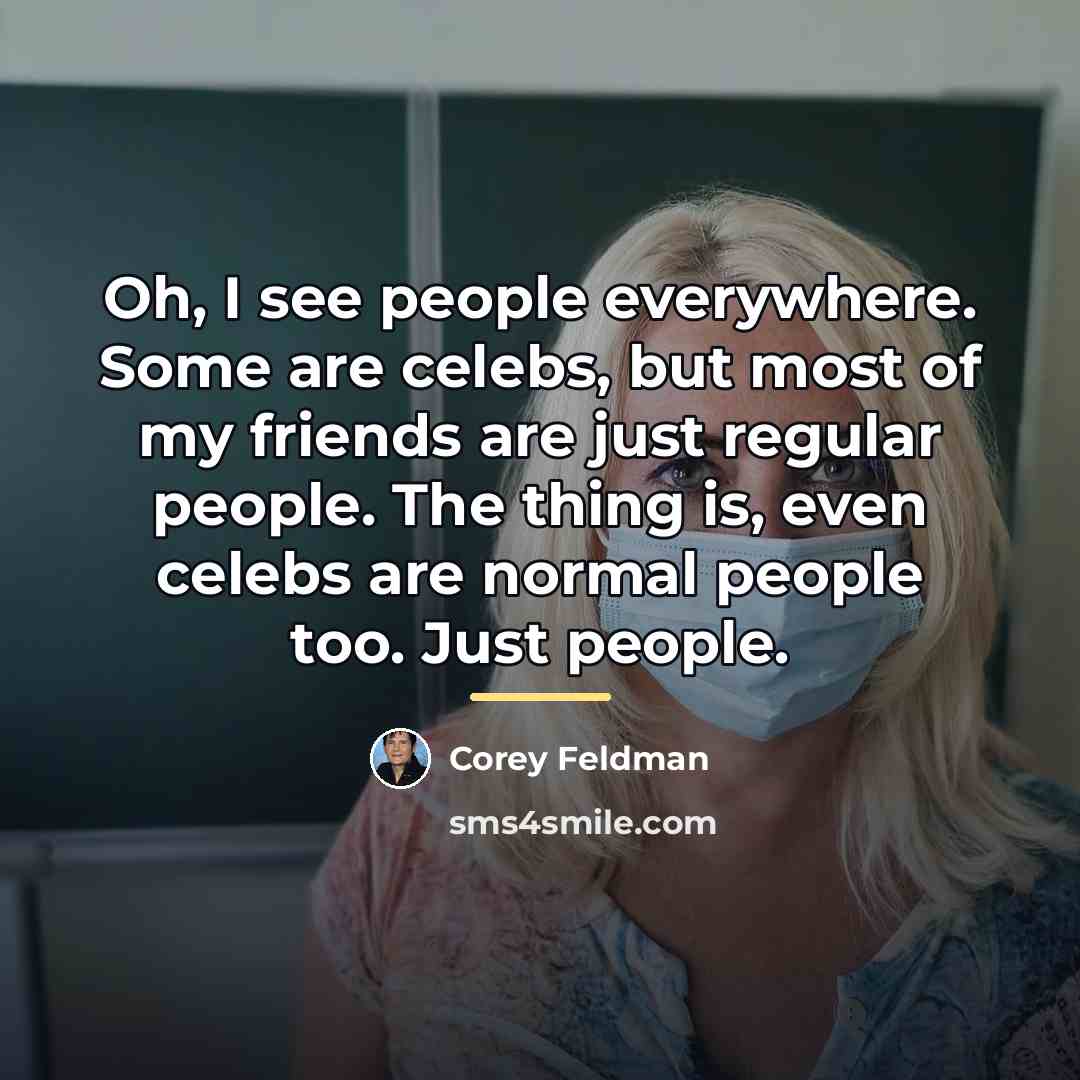 “Oh, I see people everywhere. Some are celebs, but most…” quote by Corey Feldman