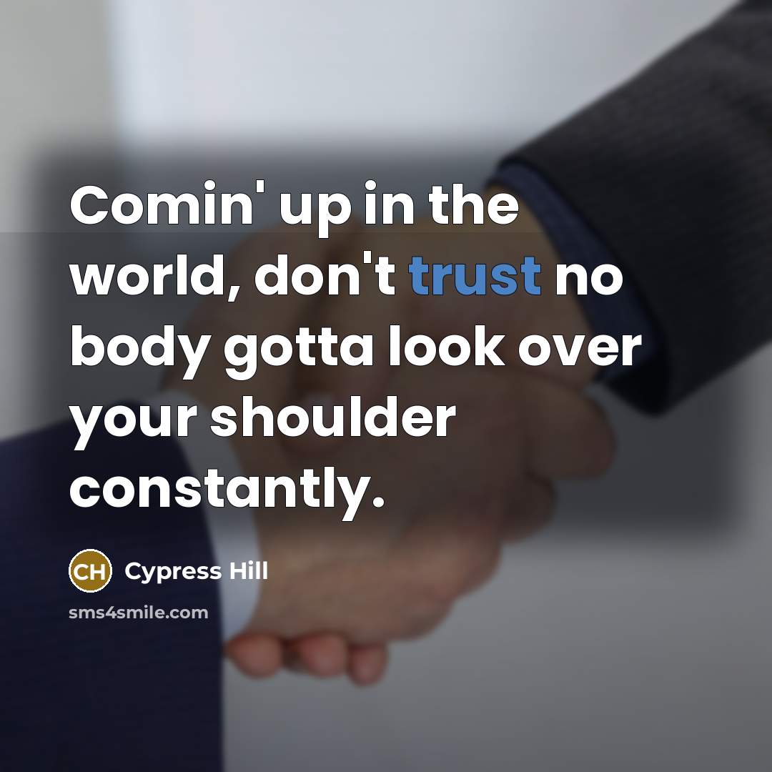 “Comin' up in the world, don't trust no body gotta…” quote by Cypress Hill