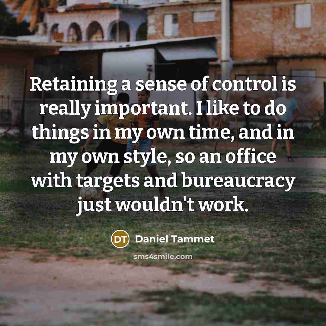 “Retaining a sense of control is really important. I like…” quote by Daniel Tammet