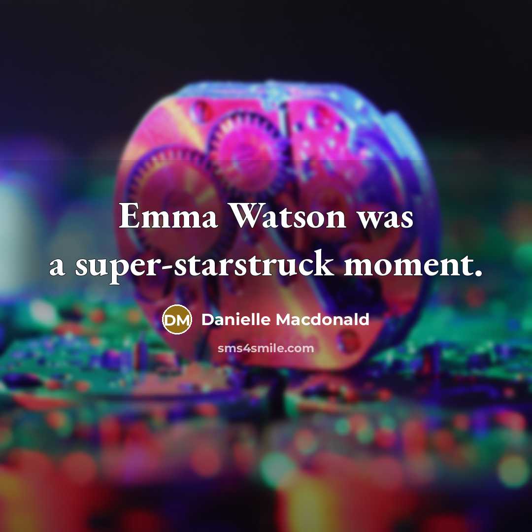 “Emma Watson was a super-starstruck moment.…” quote by Danielle Macdonald