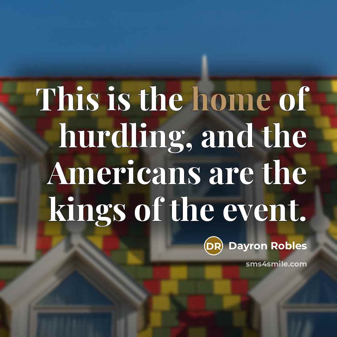 “This is the home of hurdling, and the Americans are…” quote by Dayron Robles