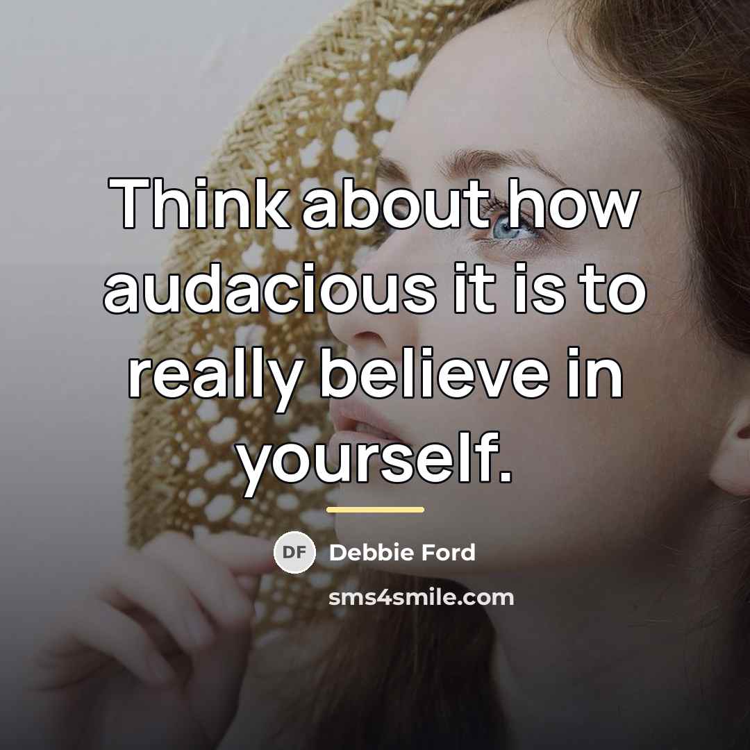 “Think about how audacious it is to really believe in…” quote by Debbie Ford