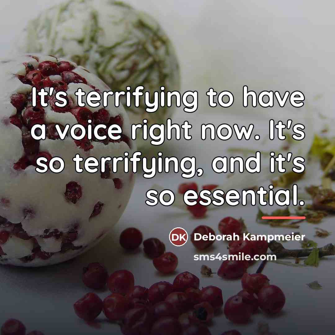 “It's terrifying to have a voice right now. It's so…” quote by Deborah Kampmeier
