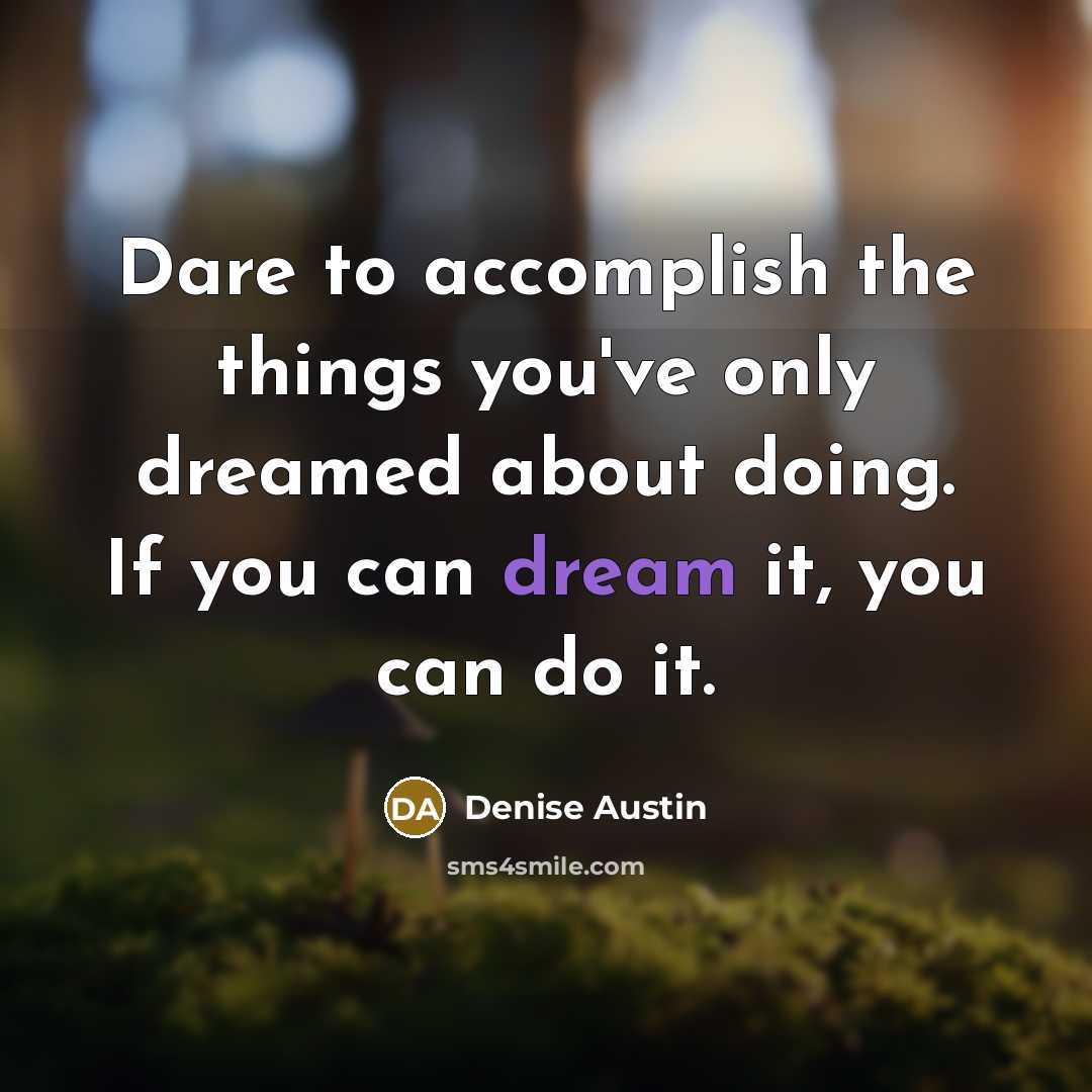 “Dare to accomplish the things you've only dreamed about doing.…” quote by Denise Austin