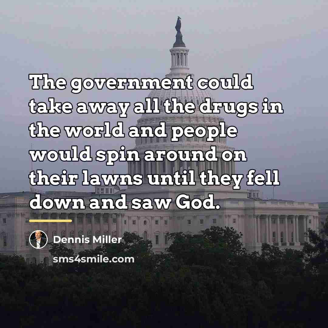 “The government could take away all the drugs in the…” quote by Dennis Miller