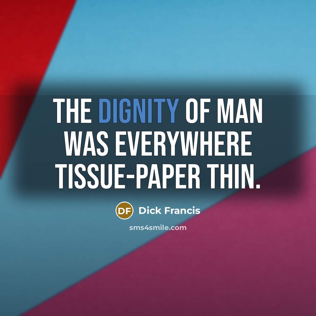 “The dignity of man was everywhere tissue-paper thin.…” quote by Dick Francis