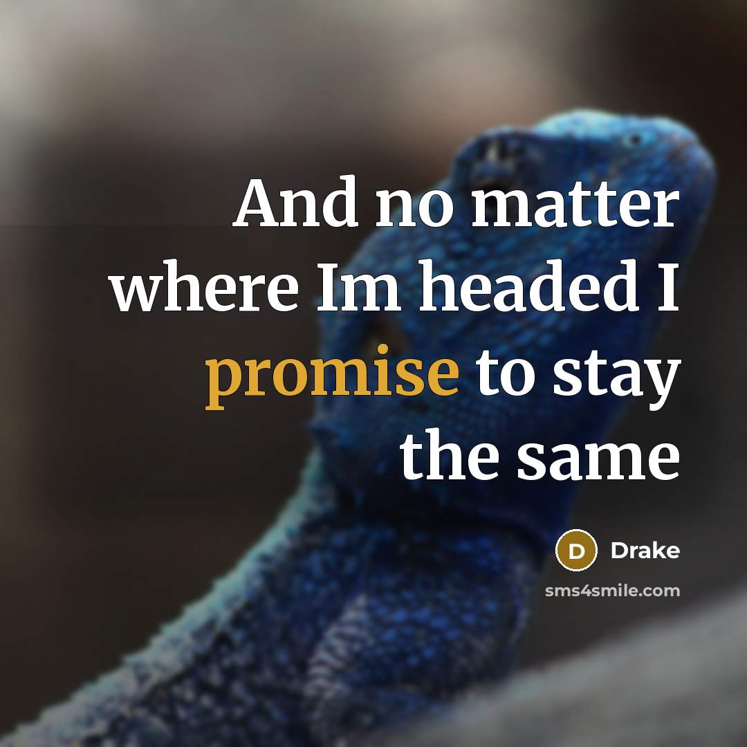 “And no matter where Im headed I promise to stay the same” quote by Drake