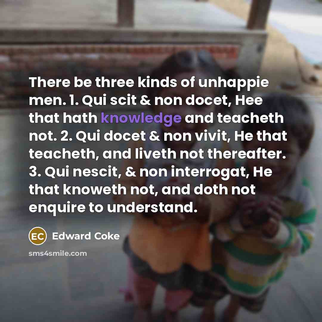 “There be three kinds of unhappie men. 1. Qui scit…” quote by Edward Coke