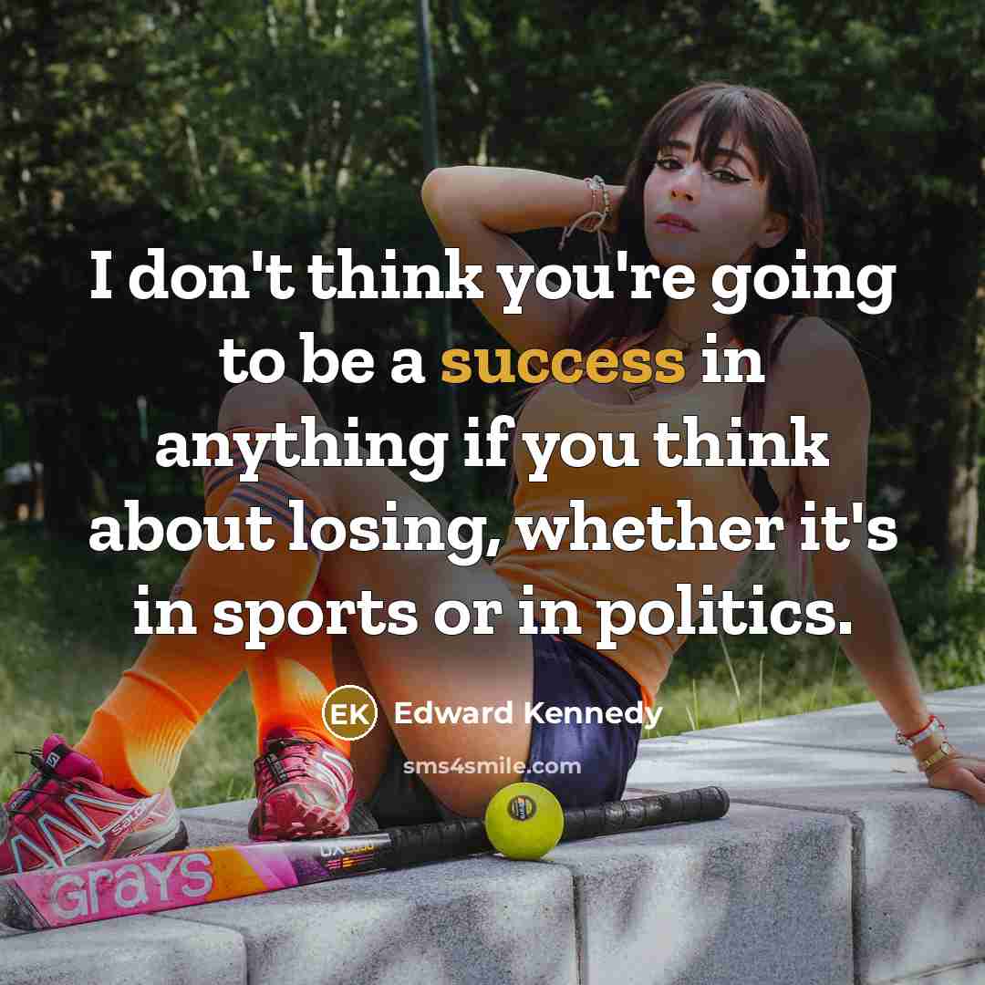 “I don't think you're going to be a success in anything if you think about losing, whether it's in sports or in politics.” quote by Edward Kennedy