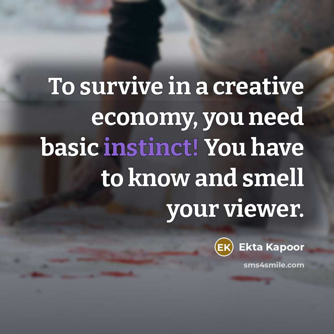 “To survive in a creative economy, you need basic instinct!…” quote by Ekta Kapoor