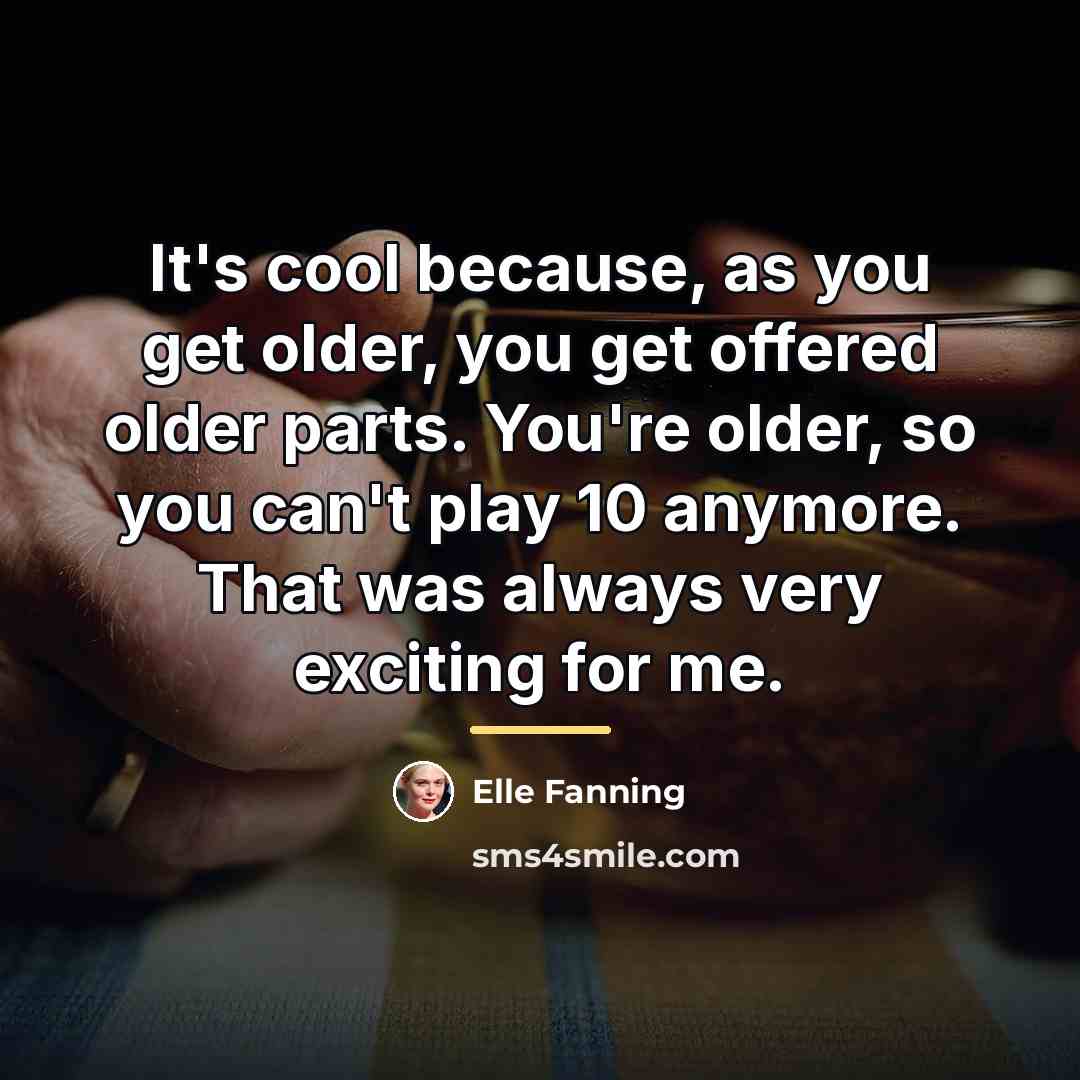 “It's cool because, as you get older, you get offered…” quote by Elle Fanning
