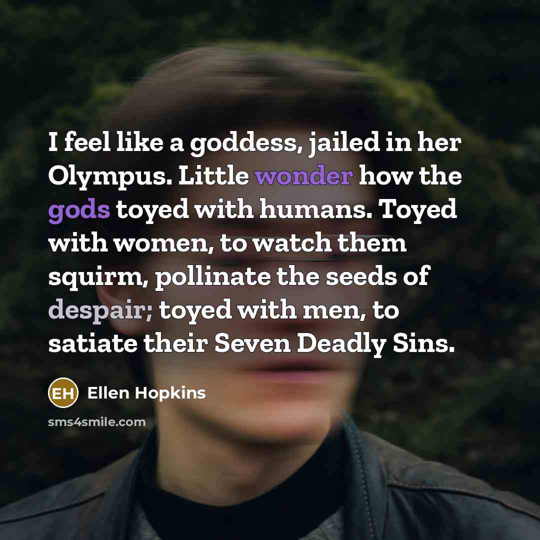 “I feel like a goddess, jailed in her Olympus. Little…” quote by Ellen Hopkins