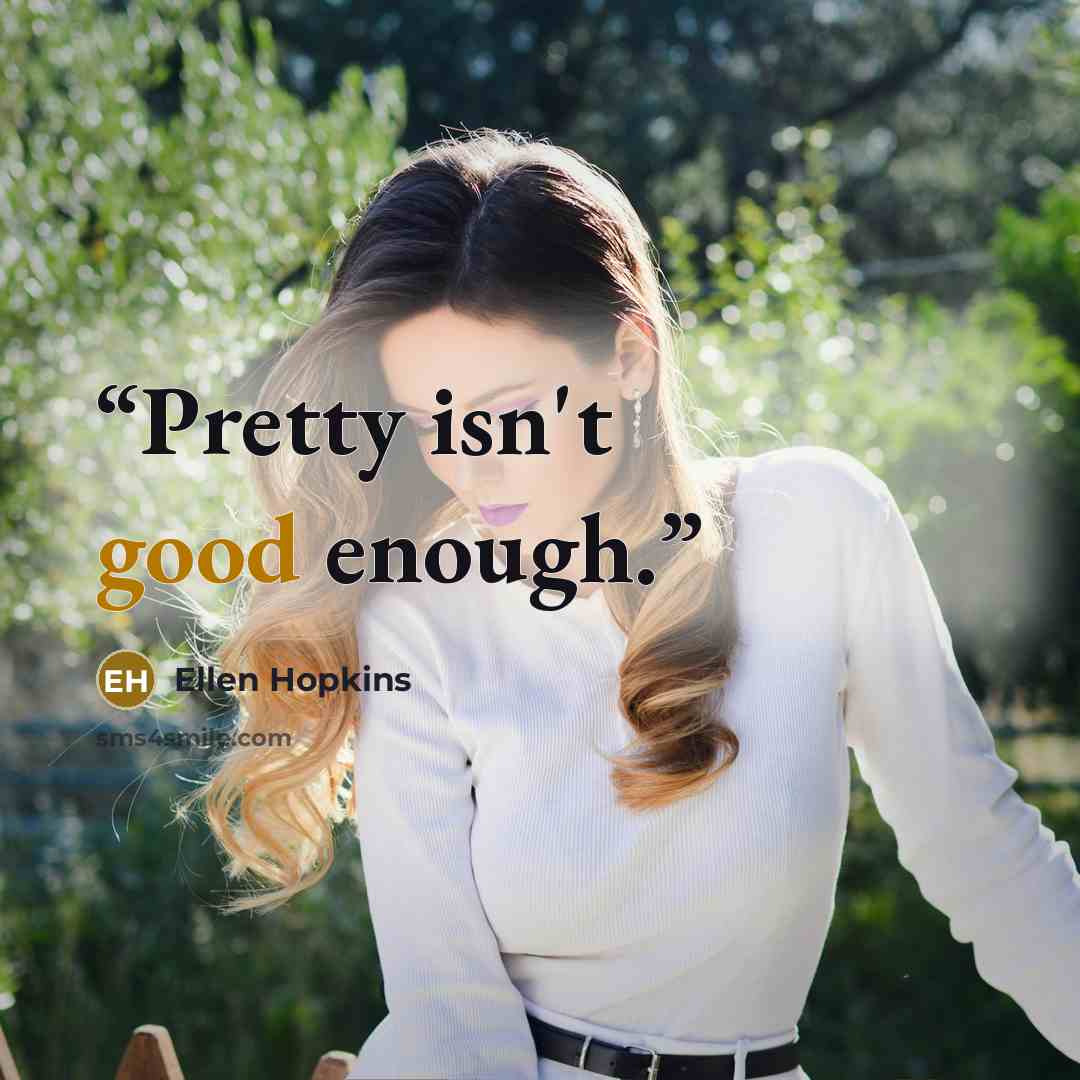 “Pretty isn't good enough.” quote by Ellen Hopkins