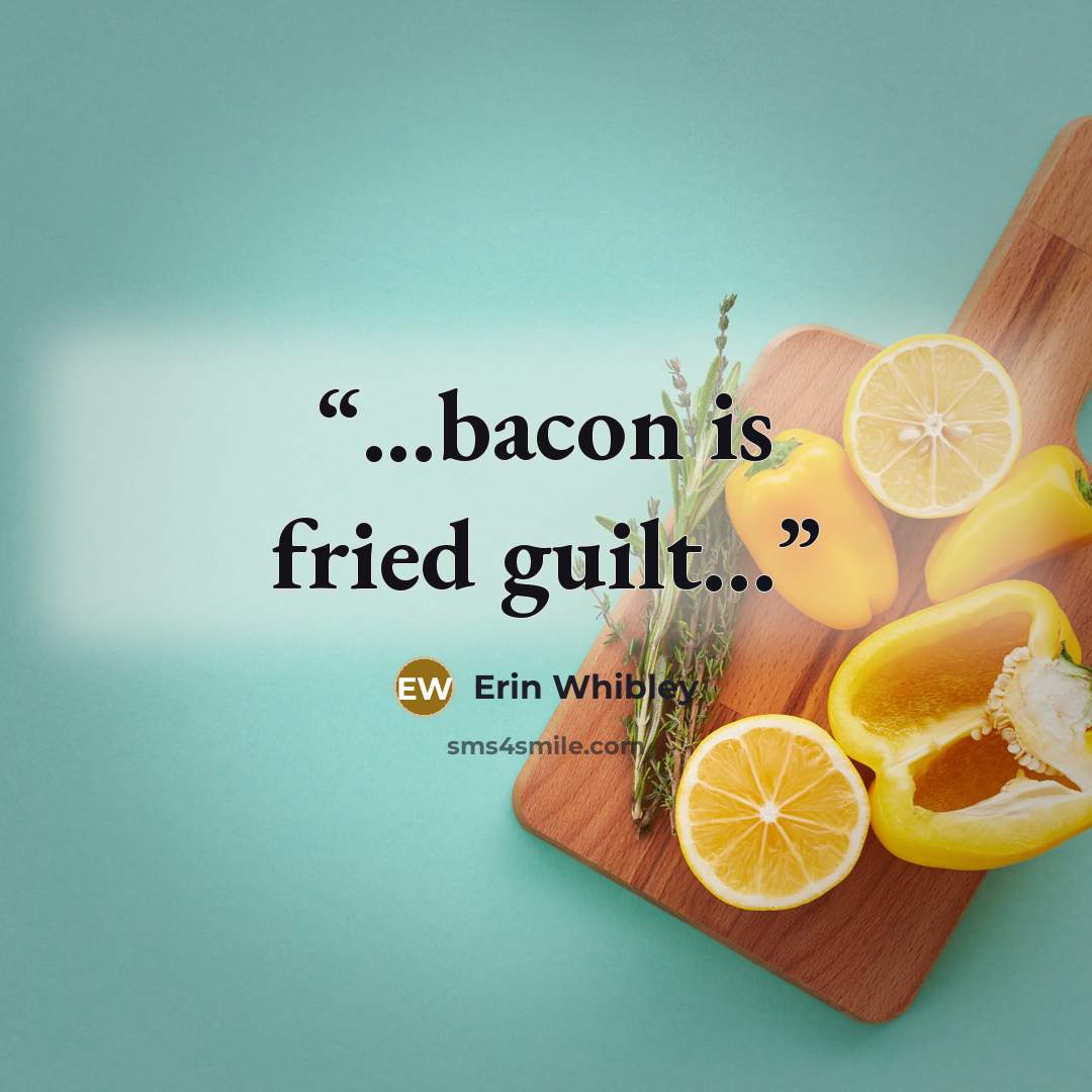 “...bacon is fried guilt...” quote by Erin Whibley