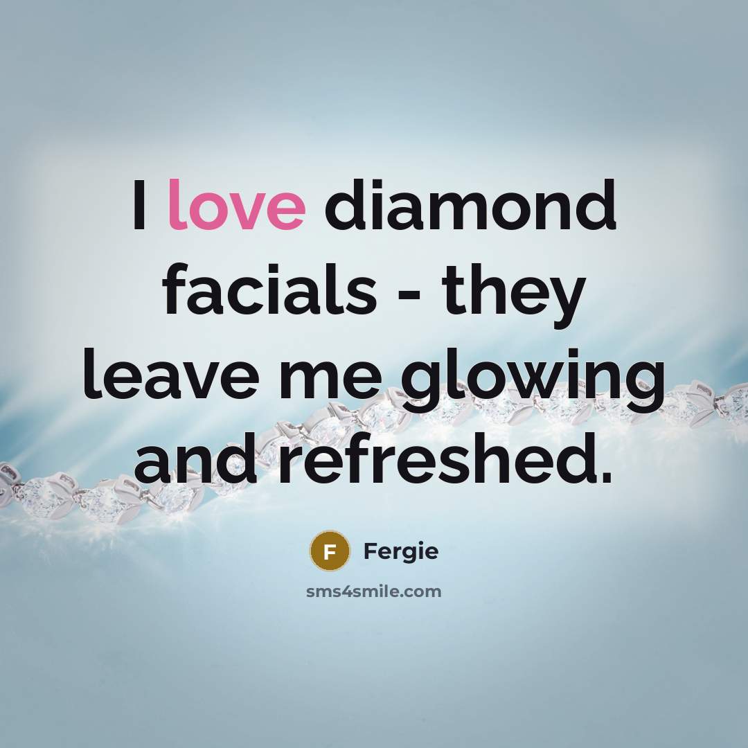 “I love diamond facials - they leave me glowing and…” quote by Fergie