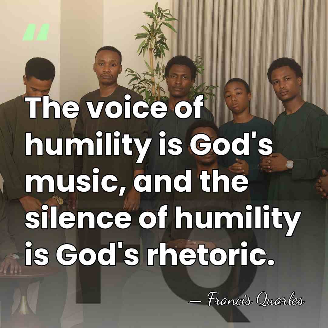The voice of humility is God's music, and the silence of humility&hellip; - Francis Quarles