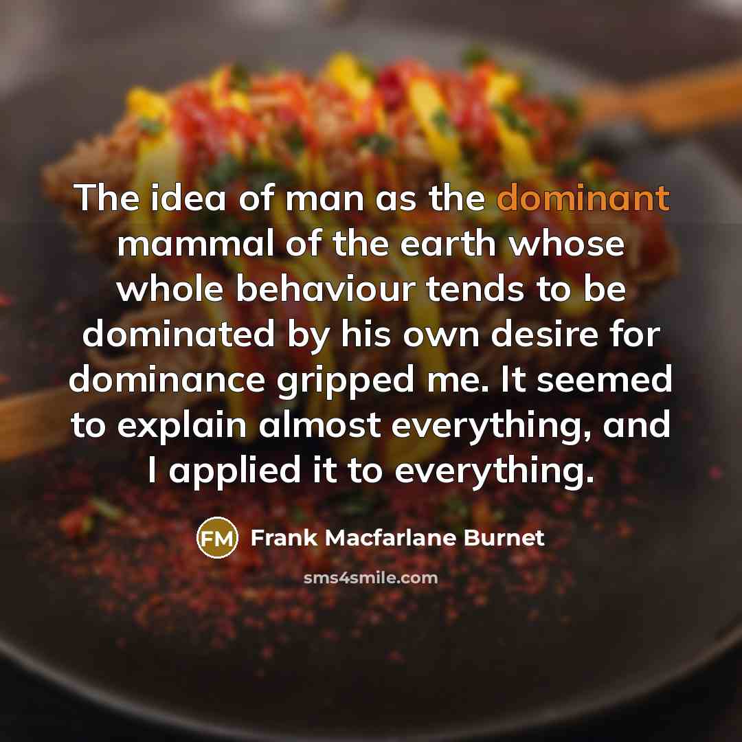 “The idea of man as the dominant mammal of the…” quote by Frank Macfarlane Burnet