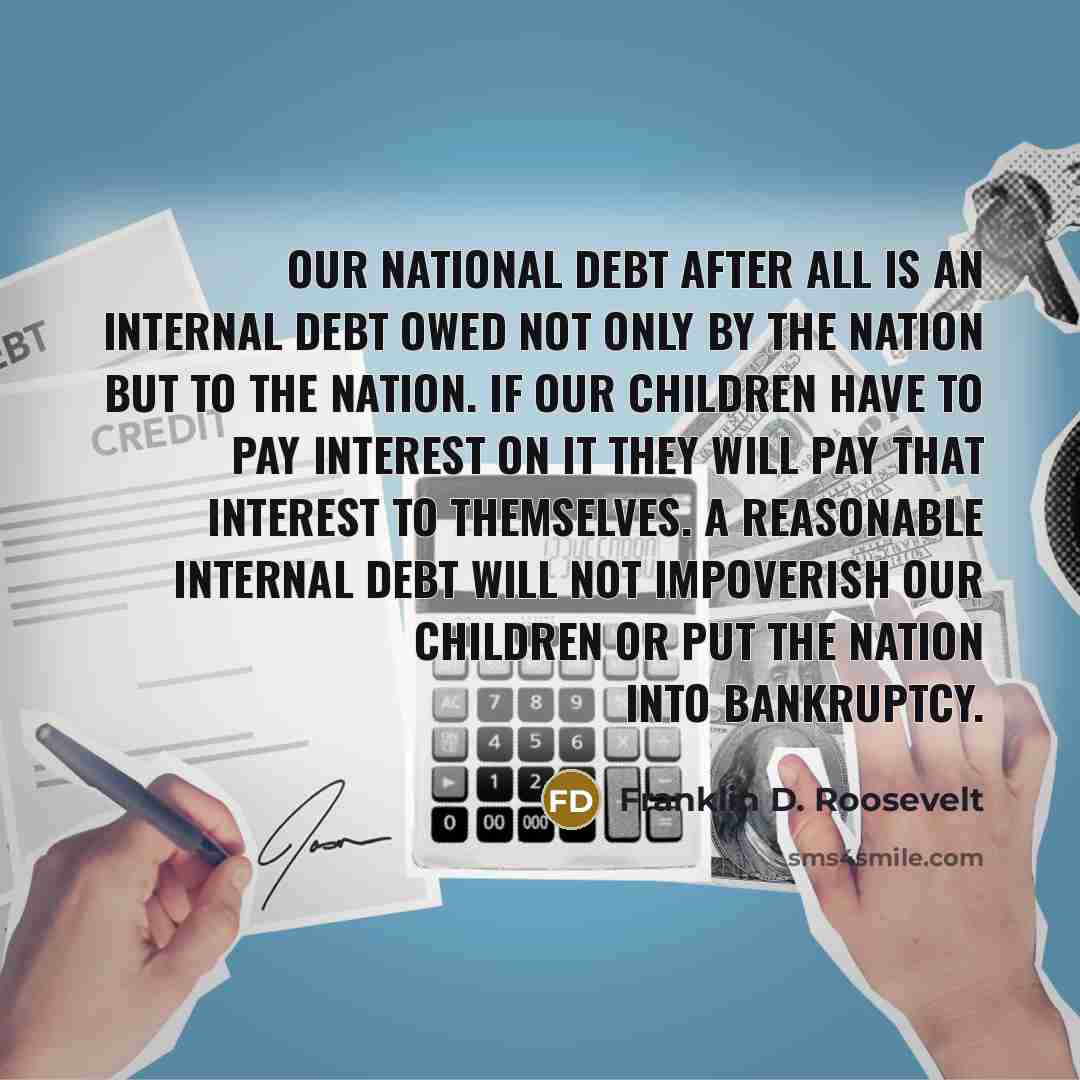 “Our national debt after all is an internal debt owed…” quote by Franklin D. Roosevelt