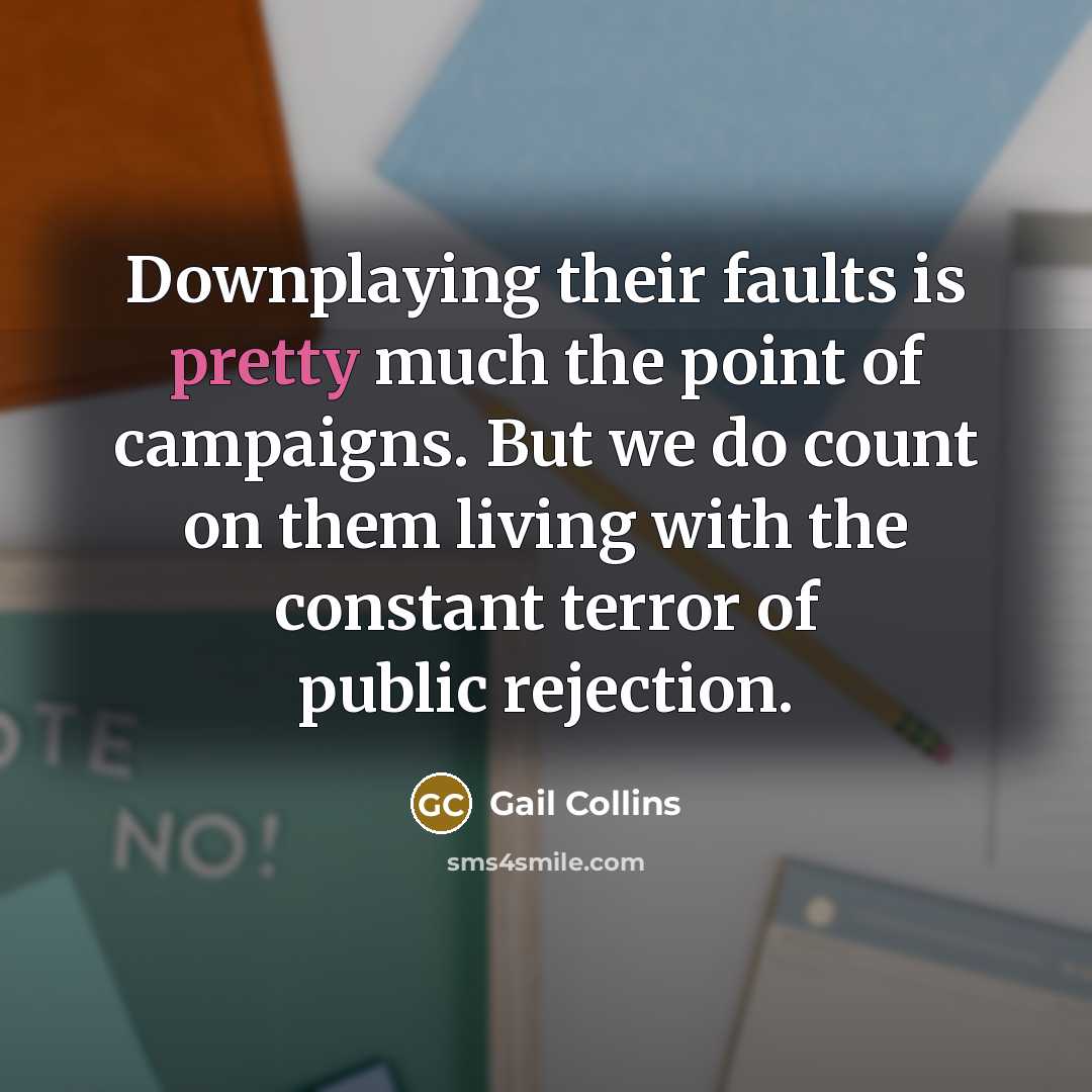 “Downplaying their faults is pretty much the point of campaigns.…” quote by Gail Collins