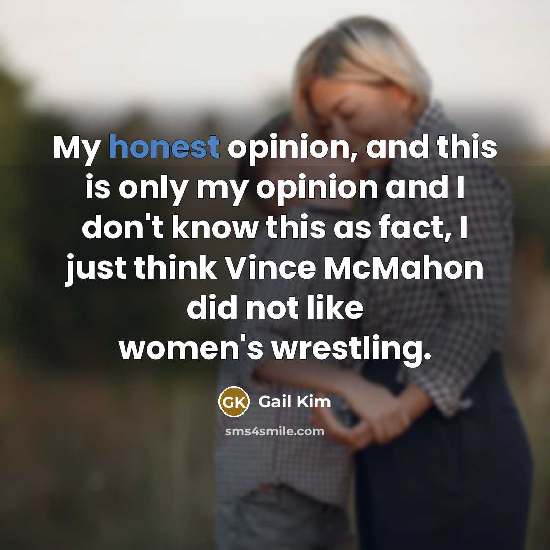 “My honest opinion, and this is only my opinion and…” quote by Gail Kim