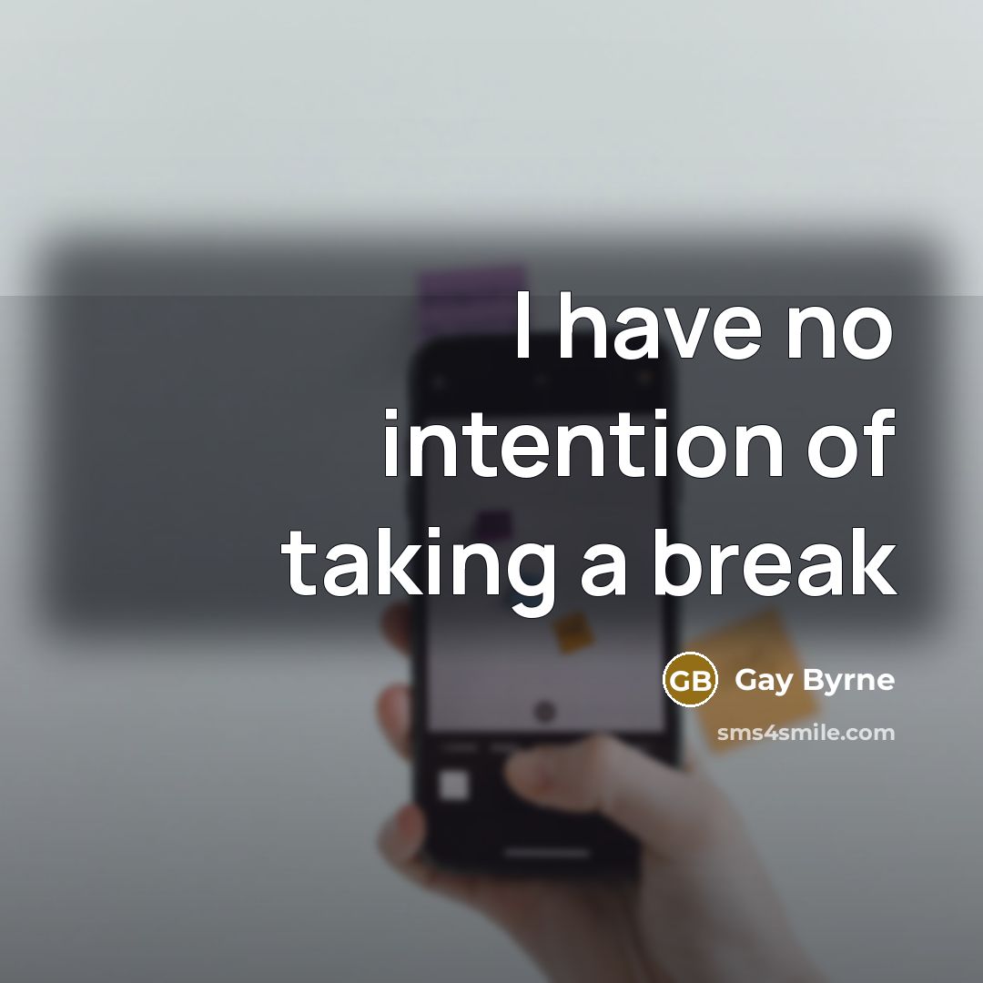“I have no intention of taking a break…” quote by Gay Byrne