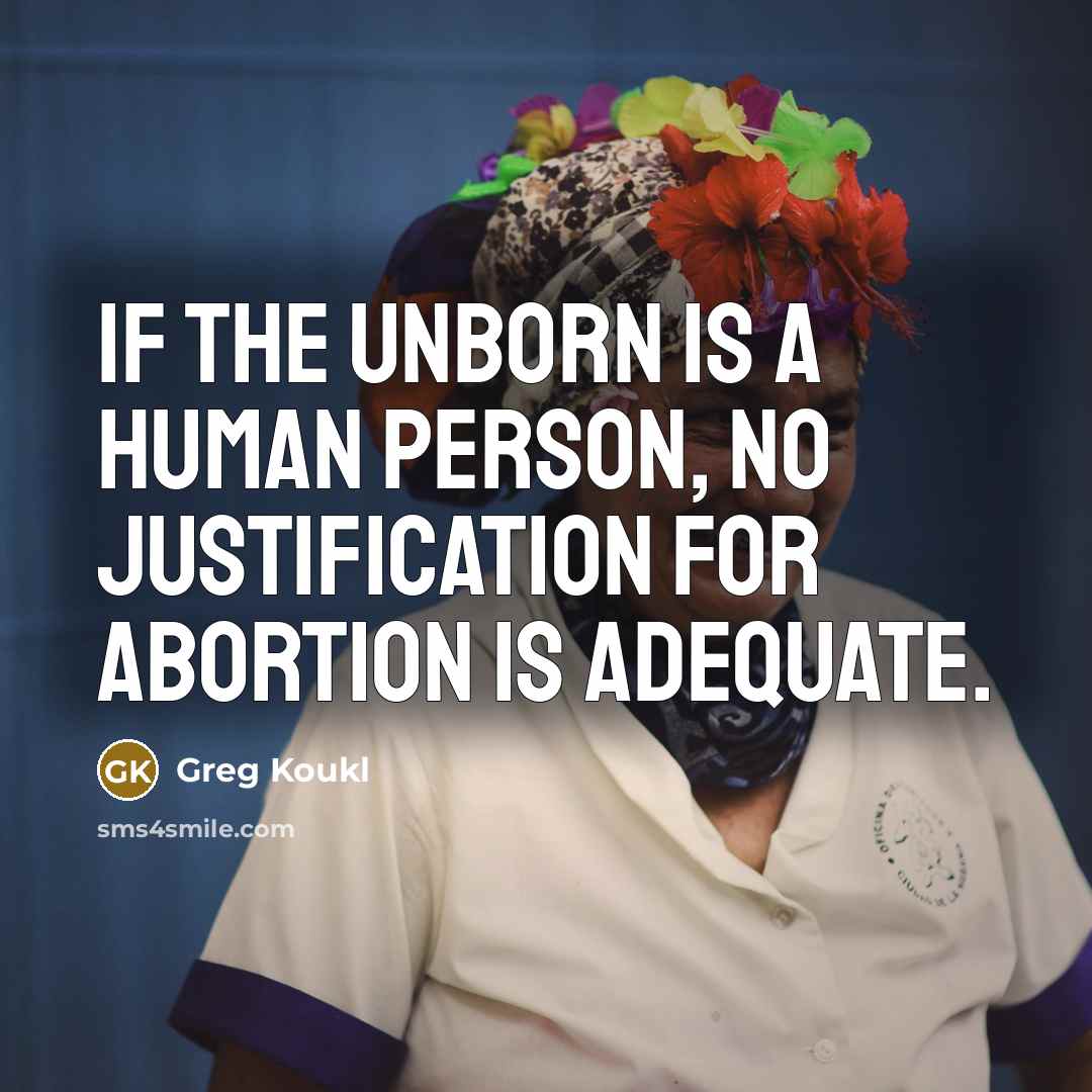 “If the unborn is a human person, no justification for…” quote by Greg Koukl