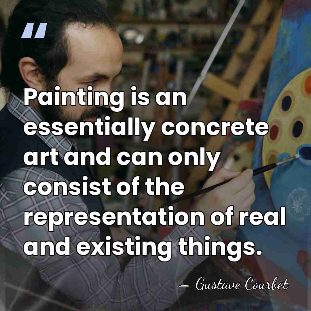 Painting is an essentially concrete art and can only consist of the&hellip; - Gustave Courbet