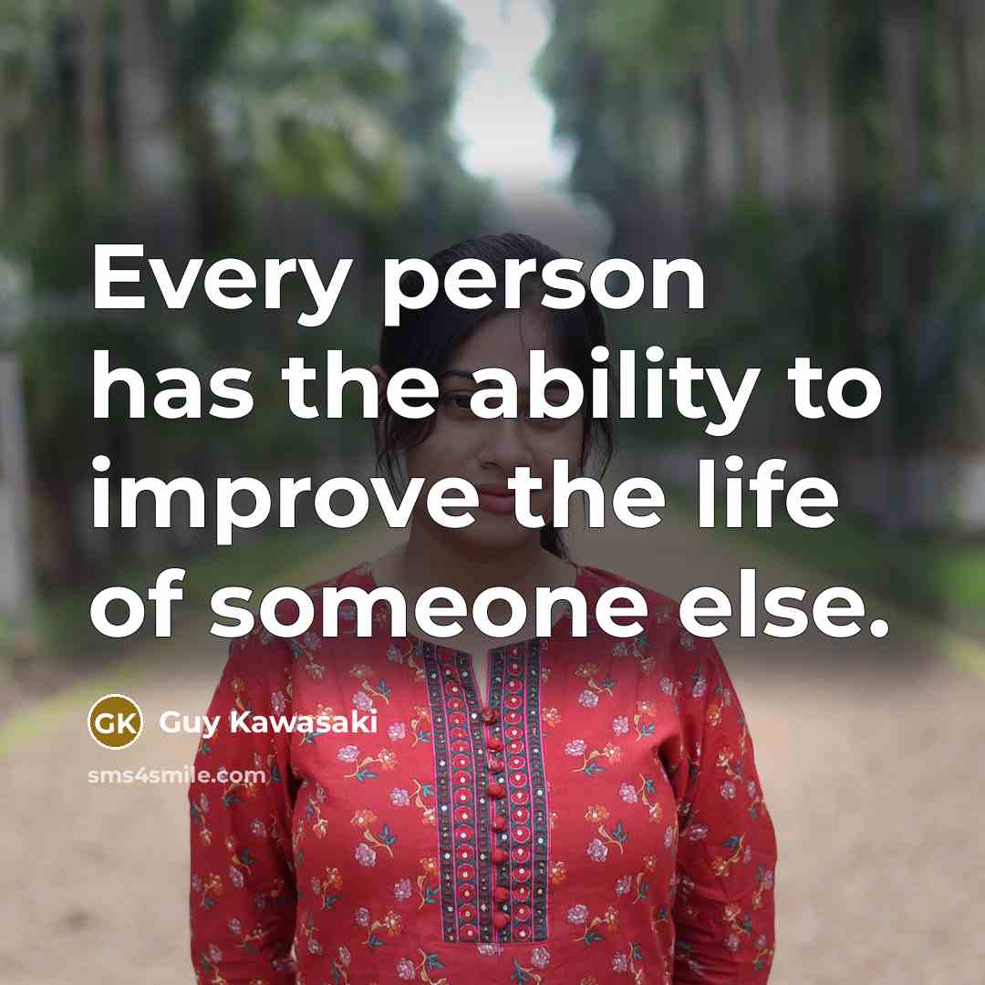 “Every person has the ability to improve the life of…” quote by Guy Kawasaki