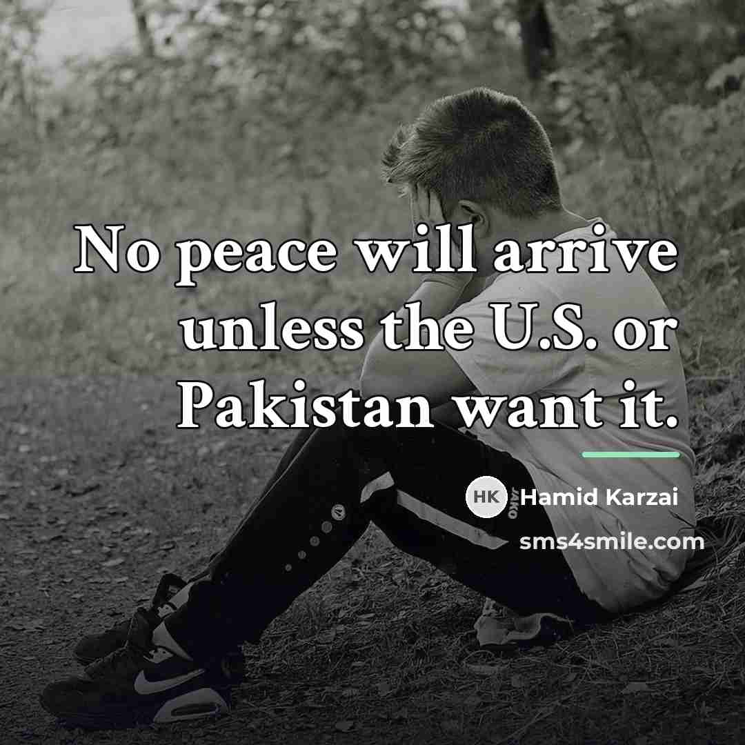 “No peace will arrive unless the U.S. or Pakistan want…” quote by Hamid Karzai