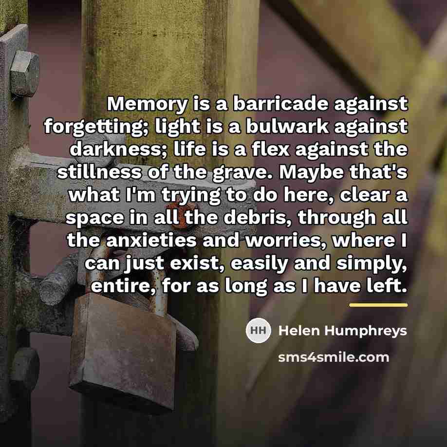 “Memory is a barricade against forgetting; light is a bulwark…” quote by Helen Humphreys