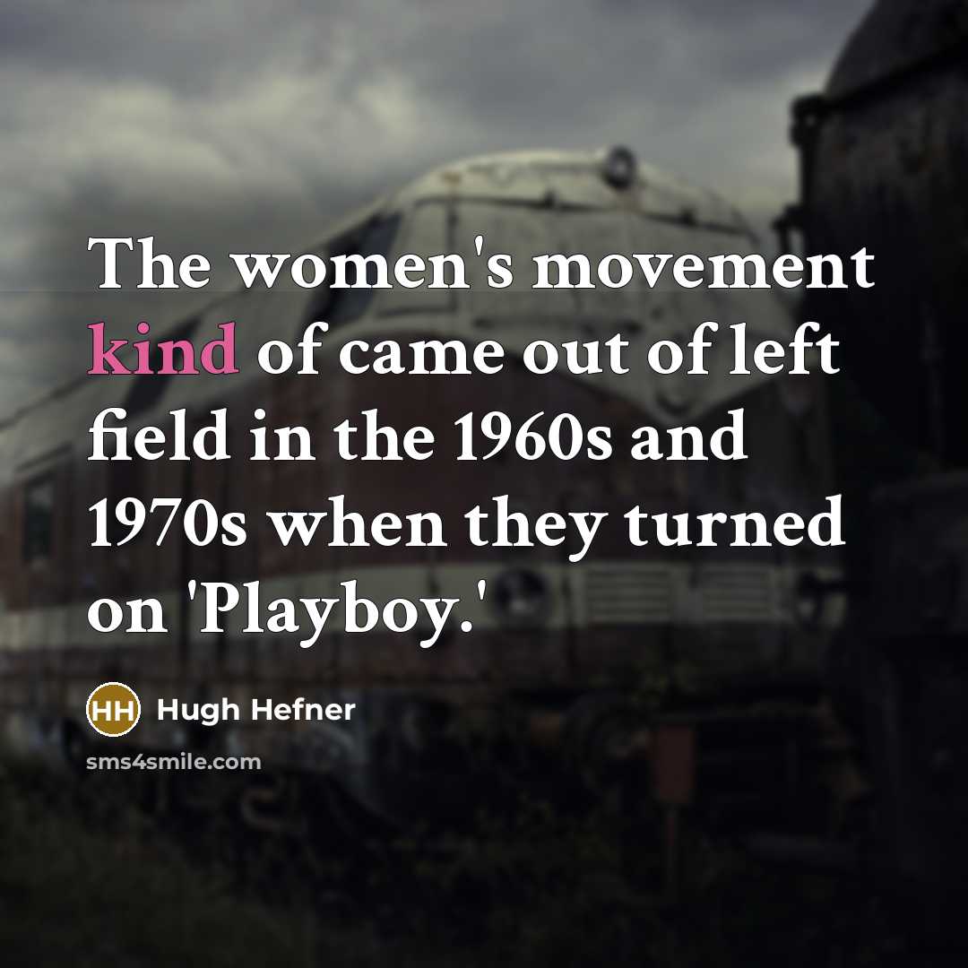 “The women's movement kind of came out of left field…” quote by Hugh Hefner