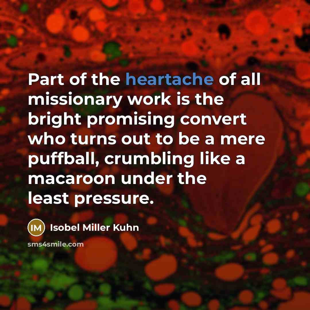 “Part of the heartache of all missionary work is the…” quote by Isobel Miller Kuhn