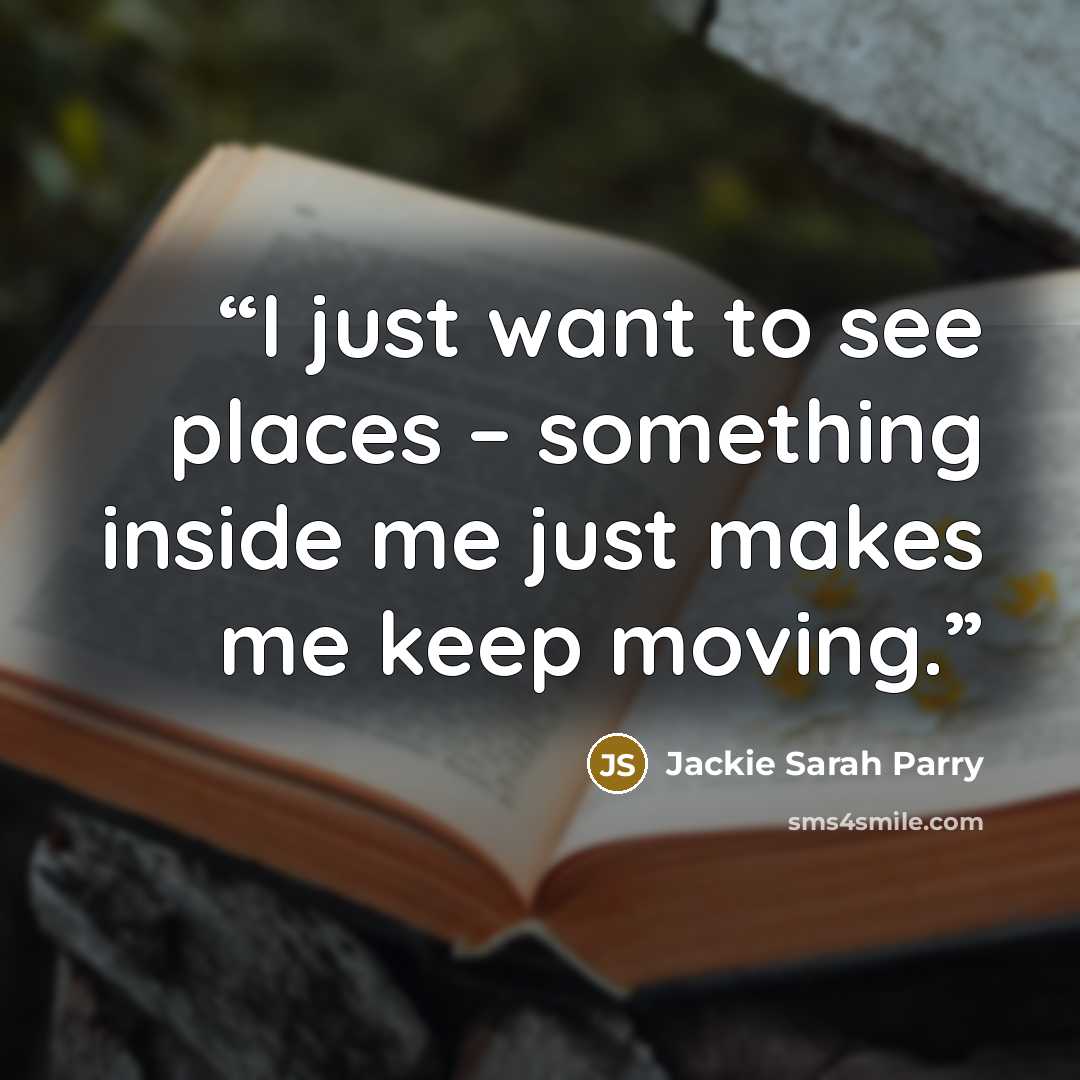 “I just want to see places – something inside me just makes me keep moving.” quote by Jackie Sarah Parry