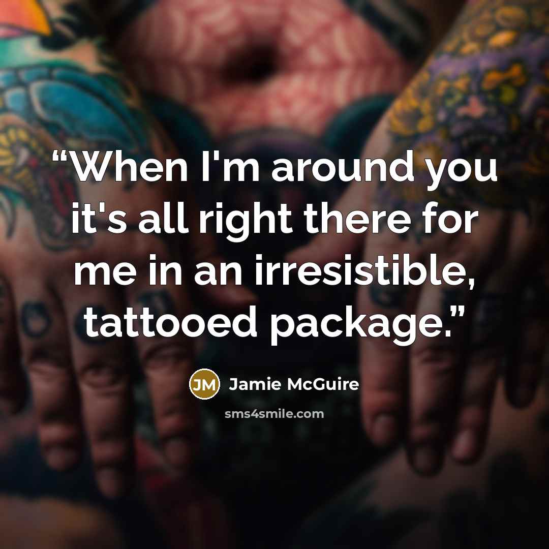 “When I'm around you it's all right there for me in an irresistible, tattooed package.” quote by Jamie McGuire