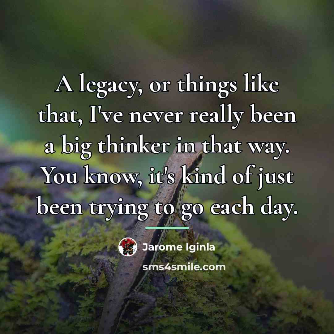 “A legacy, or things like that, I've never really been…” quote by Jarome Iginla