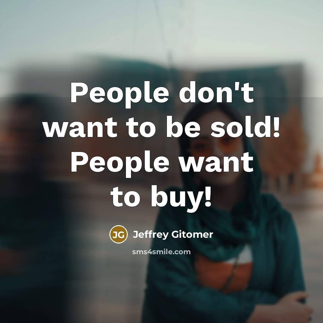 “People don't want to be sold! People want to buy!…” quote by Jeffrey Gitomer