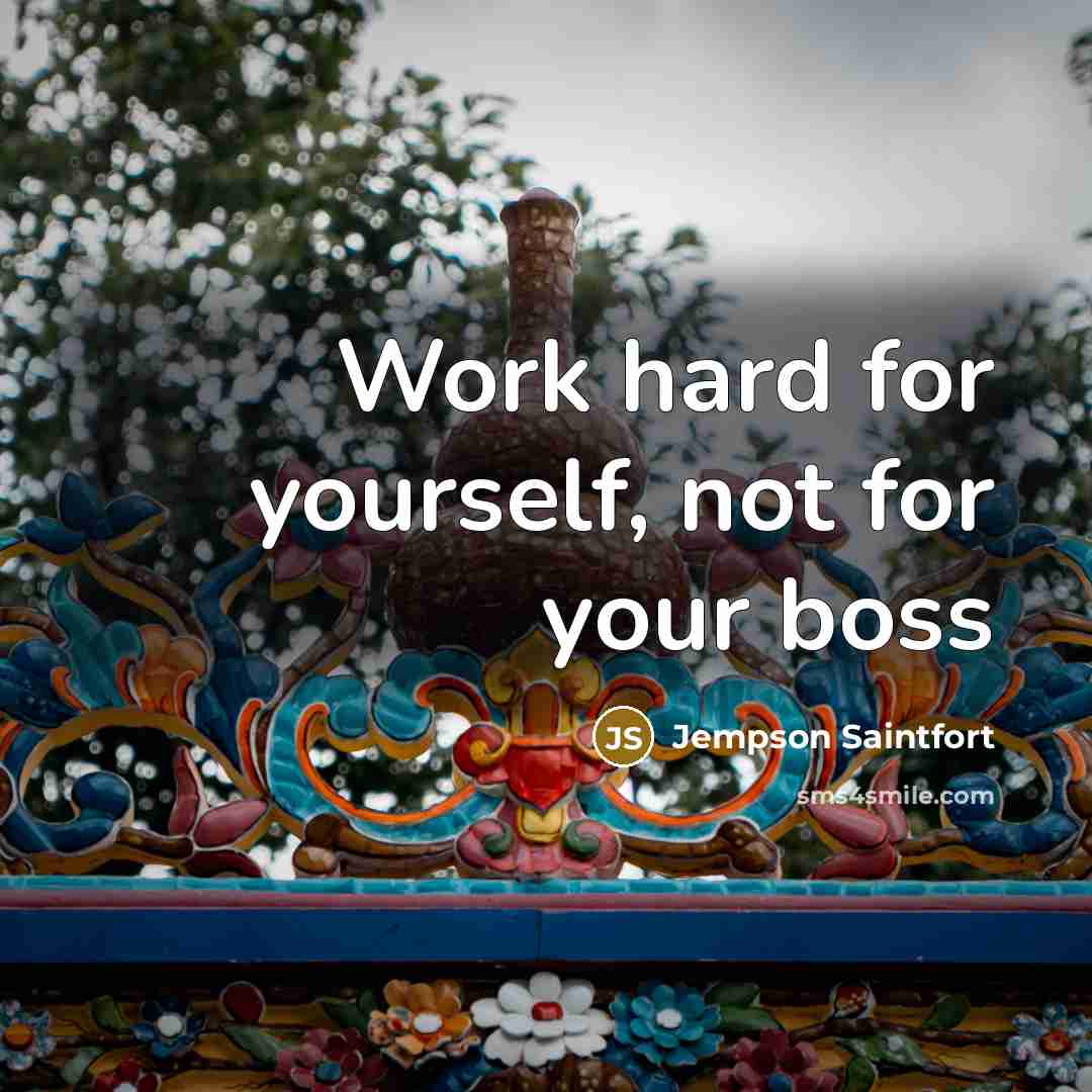 “Work hard for yourself, not for your boss…” quote by Jempson Saintfort