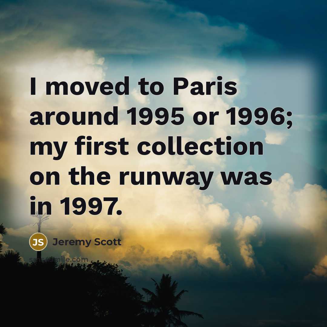 “I moved to Paris around 1995 or 1996; my first…” quote by Jeremy Scott