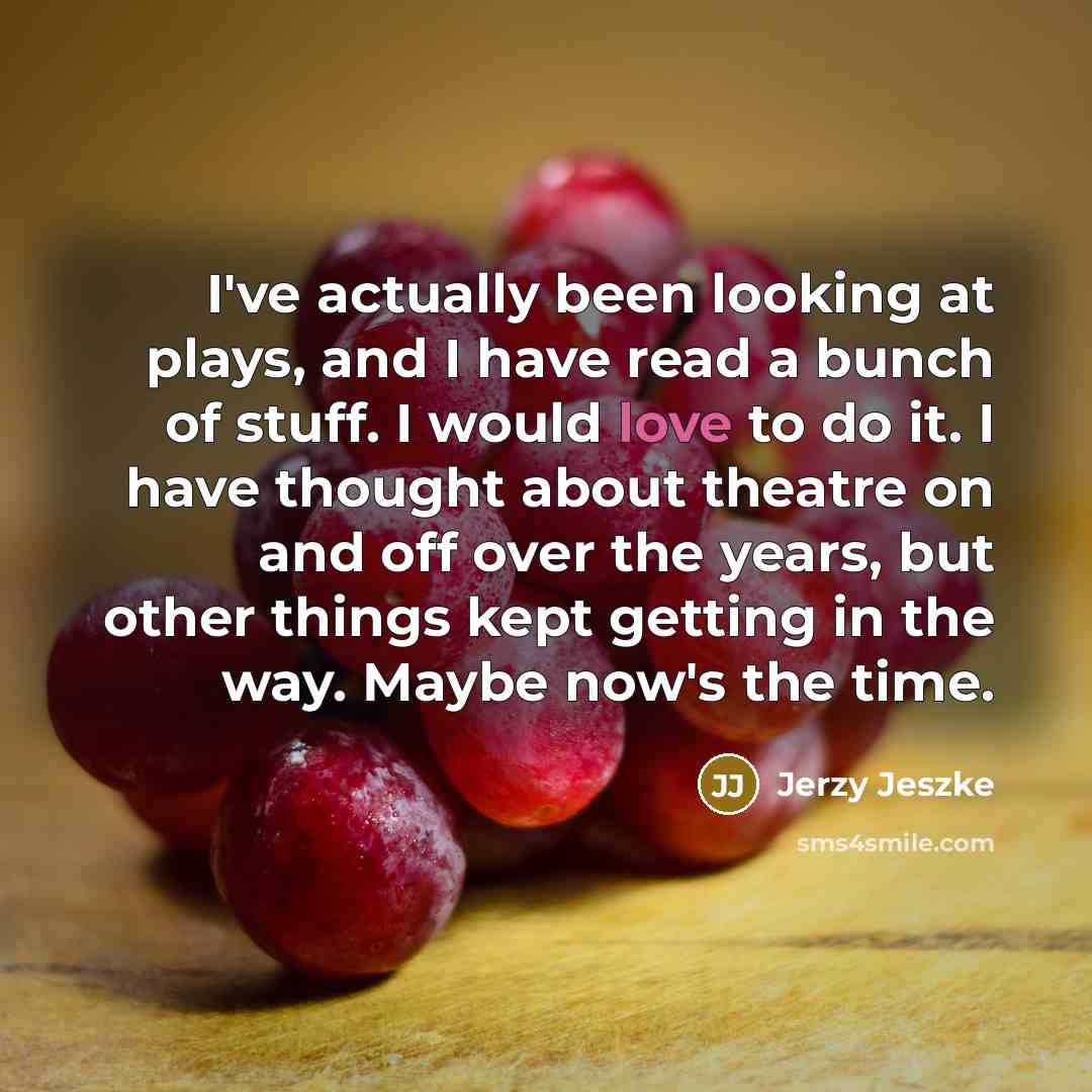 “I've actually been looking at plays, and I have read…” quote by Jerzy Jeszke