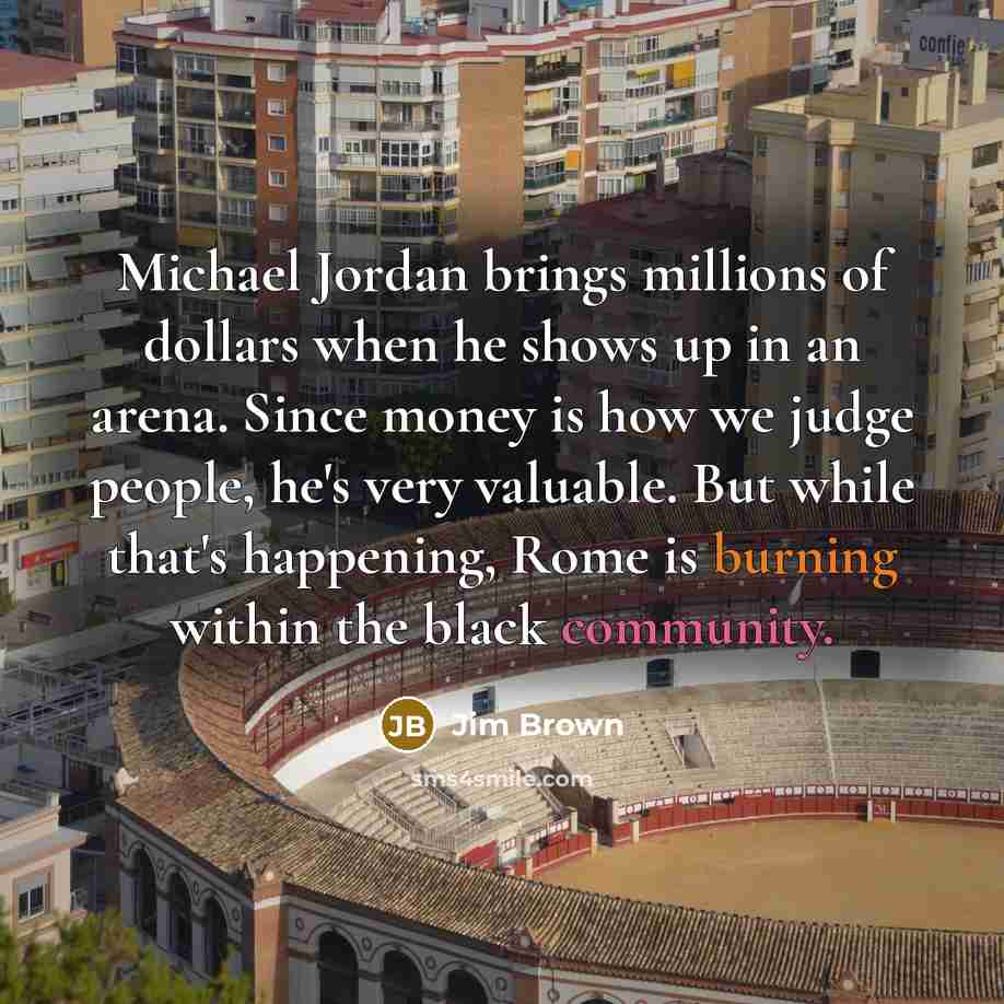 “Michael Jordan brings millions of dollars when he shows up…” quote by Jim Brown